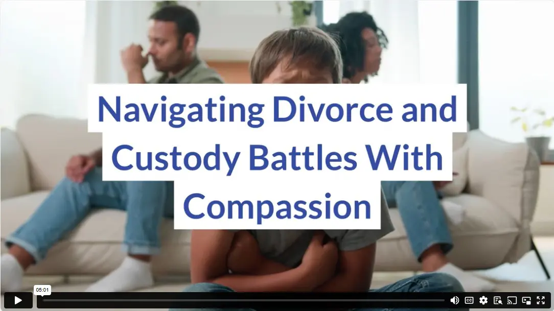 Navigating Divorce and Custody Battles With Compassion